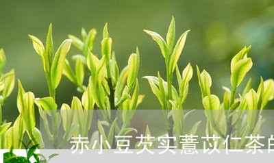 赤小豆芡实薏苡仁茶的功效/2023051182706