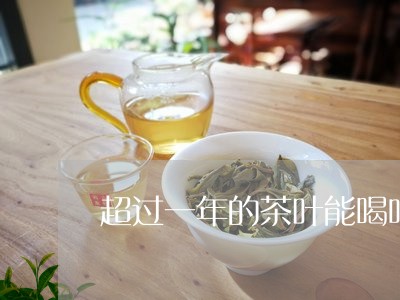 超过一年的茶叶能喝吗/2023092306059