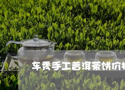 车秀手工普洱茶饼价格/2023061904036