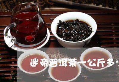 迷帝普洱茶一公斤多少钱/2023121831693