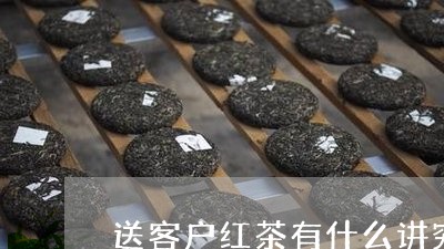 送客户红茶有什么讲究/2023071444461