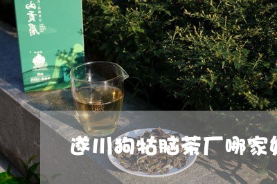 遂川狗牯脑茶厂哪家好/2023071597271