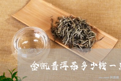 金帆普洱茶多少钱一克/2023092581704