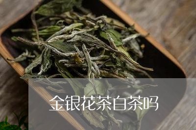 金银花茶白茶吗/2023061183826