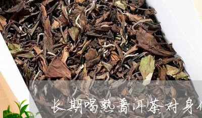 长期喝熟普洱茶对身体有什么影响/2023121851501