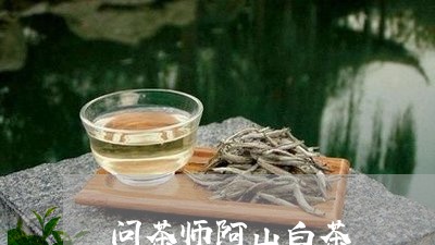 问茶师阿山白茶/2023061169492