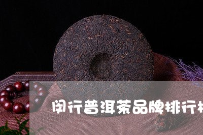 闵行普洱茶品牌排行榜/2023062078490