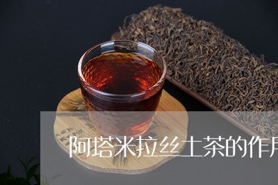 阿塔米拉丝土茶的作用/2023071565828