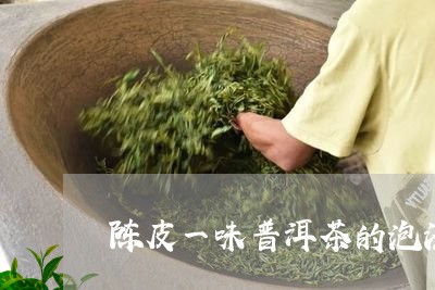 陈皮一味普洱茶的泡法/2023072273916