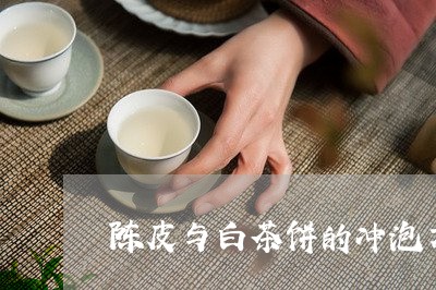 陈皮与白茶饼的冲泡方法/2023063089425