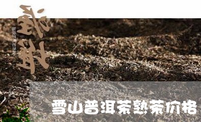 雪山普洱茶熟茶价格/2023070906148