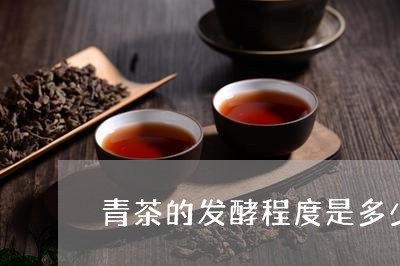 青茶的发酵程度是多少/2023071584715