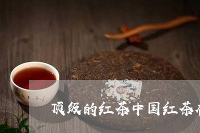 顶级的红茶中国红茶香/2023071349584