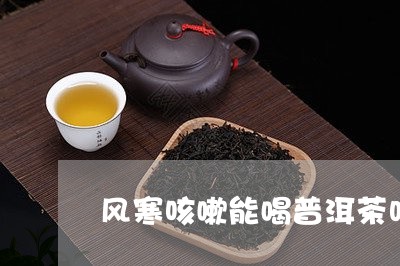 风寒咳嗽能喝普洱茶吗/2023062370594