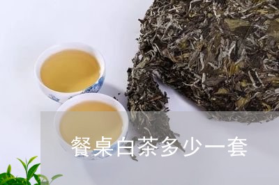 餐桌白茶多少一套/2023071328464