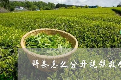 饼茶怎么分开视频教学/2023071501625