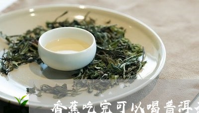 香蕉吃完可以喝普洱茶/2023080169370