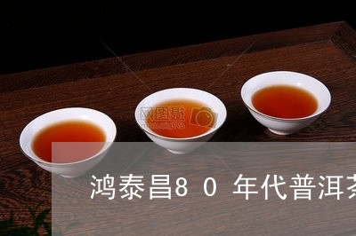 鸿泰昌80年代普洱茶价格/2023110266459