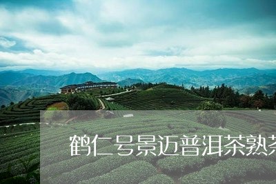 鹤仁号景迈普洱茶熟茶/2023062172825