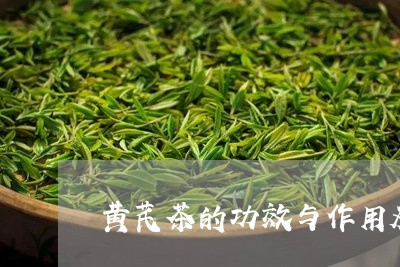 黄芪茶的功效与作用及禁忌症/2023052635271