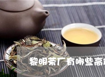 黎明茶厂有哪些高端茶/2023060925937