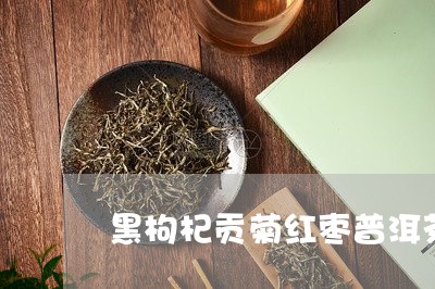 黑枸杞贡菊红枣普洱茶/2023062497370