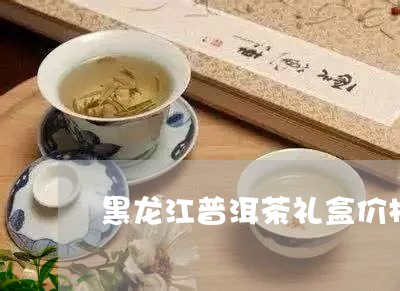 黑龙江普洱茶礼盒价格/2023121830636