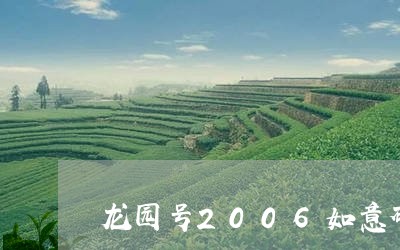 龙园号2006如意砖茶价格/2023052653928