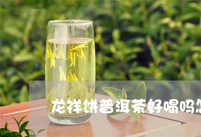 龙祥饼普洱茶好喝吗怎么样/2023112847260