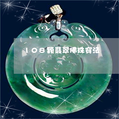 108颗翡翠佛珠穿法/2023082512909