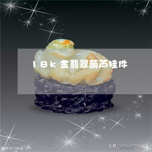 18k金翡翠葫芦挂件/2023082425106