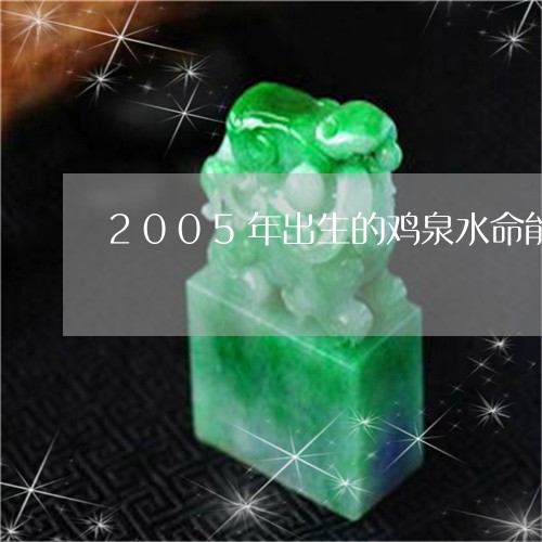 2005年出生的鸡泉水命能戴金关公吗/2023080392559