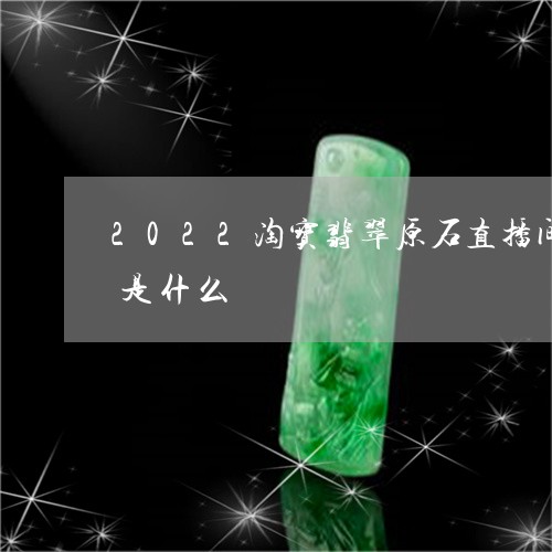 2022淘宝翡翠原石直播间最新违规规则是什么/2023080464735