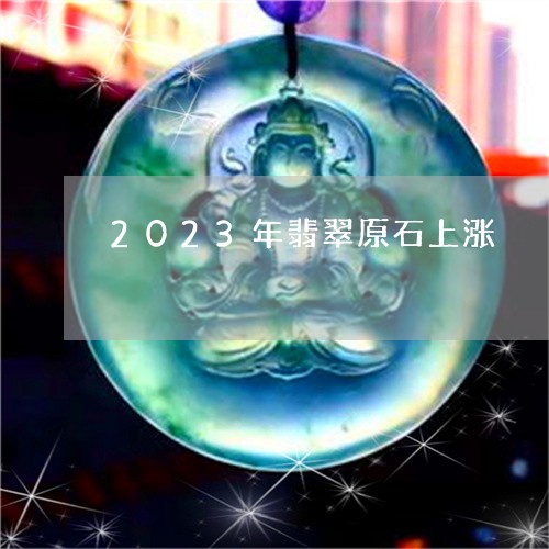 2023年翡翠原石上涨/2023102635896