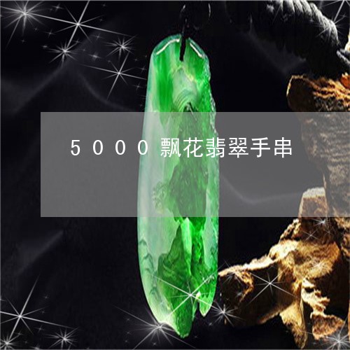 5000飘花翡翠手串/2023102428651