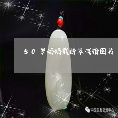 50岁妈妈戴翡翠戒指图片/2023092872239