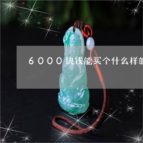 6000块钱能买个什么样的翡翠手镯呢/2023080363866