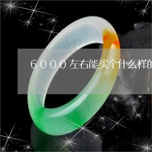 6000左右能买个什么样的翡翠手镯/2023080332895