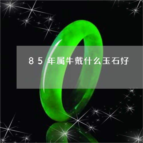 85年属牛戴什么玉石好/2023092759319