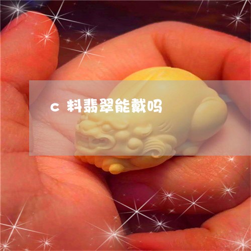 c料翡翠能戴吗/2023080432577