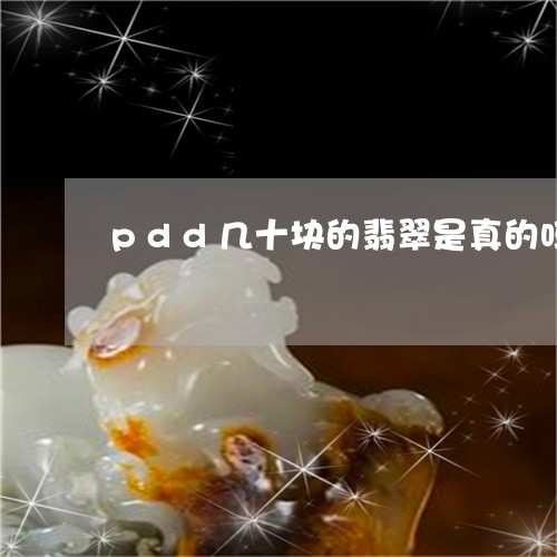 pdd几十块的翡翠是真的吗/2023110679478