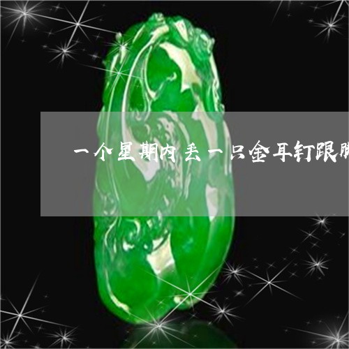 一个星期内丢一只金耳钉跟脚链有关系吗/2023080380509