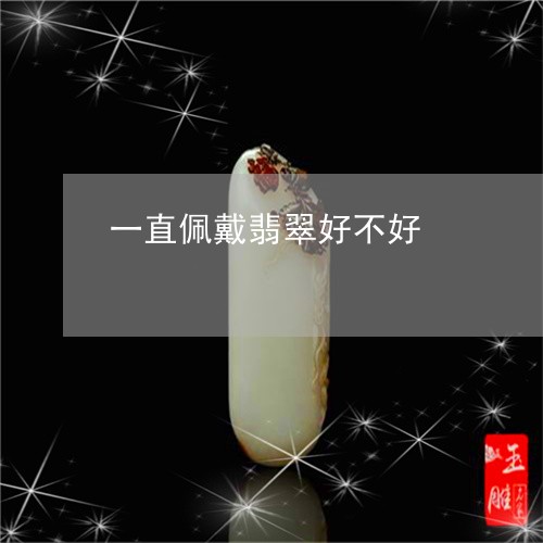 一直佩戴翡翠好不好/2023110194834