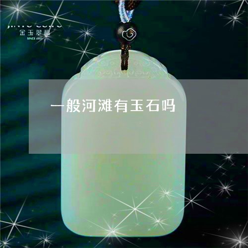 一般河滩有玉石吗/2023051897834