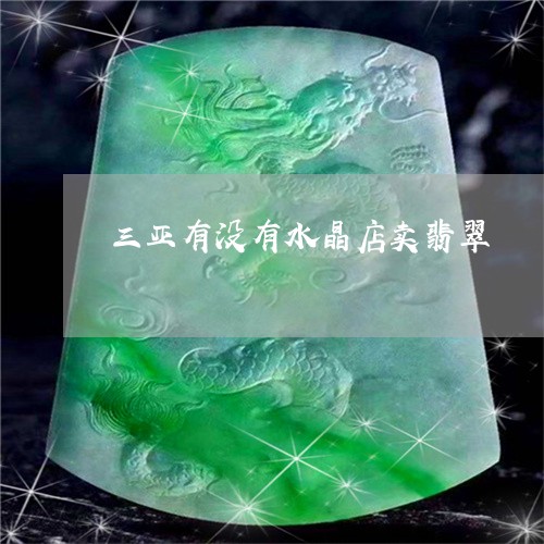 三亚有没有水晶店卖翡翠/2023082566044