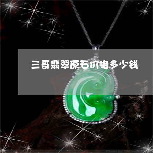 三哥翡翠原石价格多少钱/2023102640925