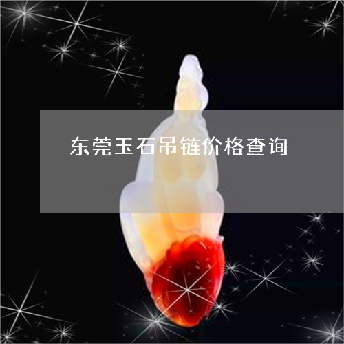 东莞玉石吊链价格查询/2023082477549