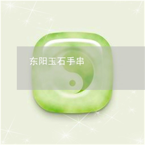 东阳玉石手串/2023101876539