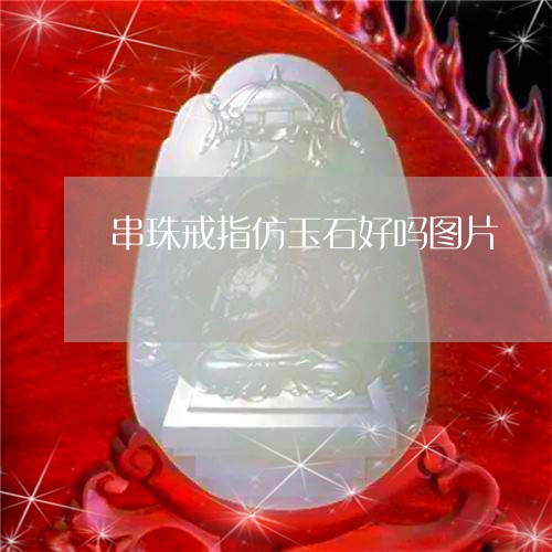 串珠戒指仿玉石好吗图片/2023102661049