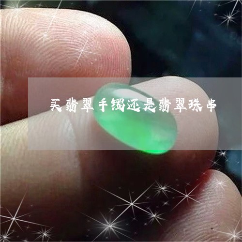 买翡翠手镯还是翡翠珠串/2023082585397